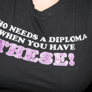 HAHA this is my shirt! I DO have a HS diploma but I have "those" too lol!