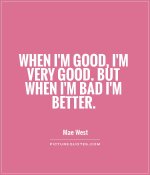 when-im-good-im-very-good-but-when-im-bad-im-better-quote-1.jpg